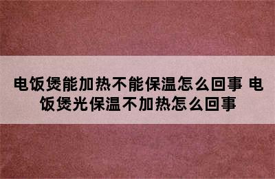 电饭煲能加热不能保温怎么回事 电饭煲光保温不加热怎么回事